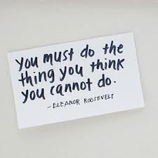 You Must Do The Thing You Think You Cannot Do